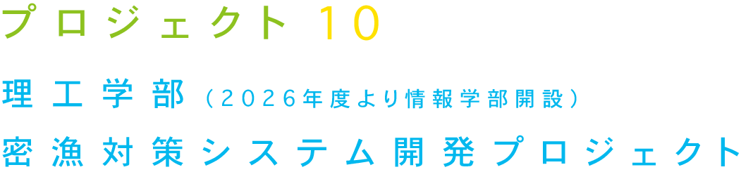プロジェクト10 理工学部（2026年度より情報学部開設）密漁対策システム開発プロジェクト