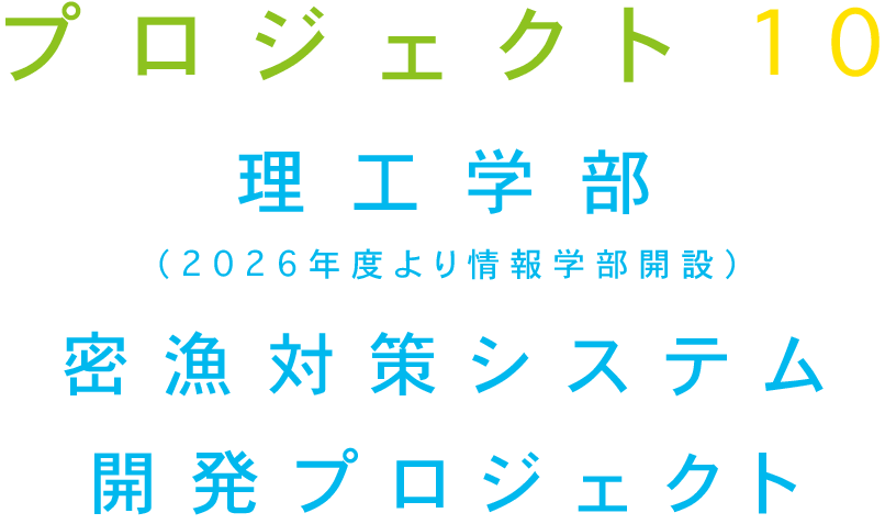 プロジェクト10 理工学部（2026年度より情報学部開設）密漁対策システム開発プロジェクト