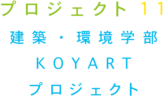 プロジェクト11 建築・環境学部 KOYARTプロジェクト